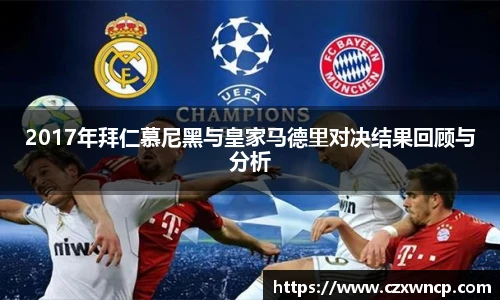 三亿体育2017年拜仁慕尼黑与皇家马德里对决结果回顾与分析