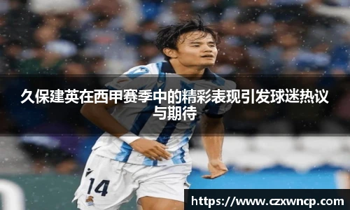 三亿体育久保建英在西甲赛季中的精彩表现引发球迷热议与期待