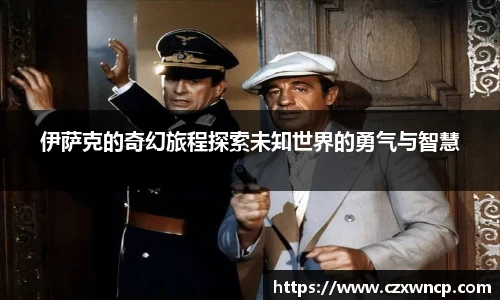 三亿体育伊萨克的奇幻旅程探索未知世界的勇气与智慧
