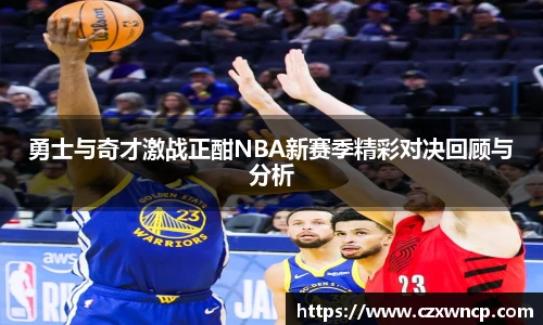 三亿体育勇士与奇才激战正酣NBA新赛季精彩对决回顾与分析