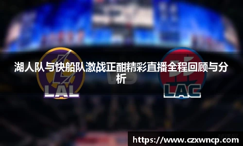 三亿体育湖人队与快船队激战正酣精彩直播全程回顾与分析