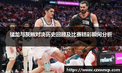三亿体育猛龙与灰熊对决历史回顾及比赛精彩瞬间分析