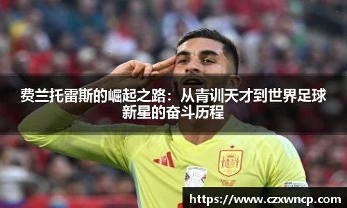 三亿体育费兰托雷斯的崛起之路：从青训天才到世界足球新星的奋斗历程